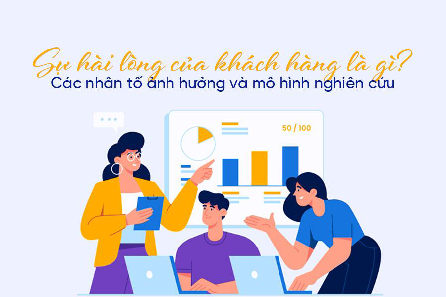 Đánh giá sự hài lòng khách hàng – Yếu tố cốt lõi để doanh nghiệp phát triển bền vững