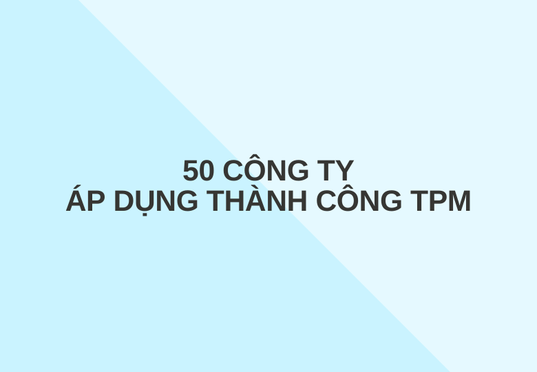 50 Công Ty Thực Hiện TPM Thành Công Và Kết Quả Đạt Được